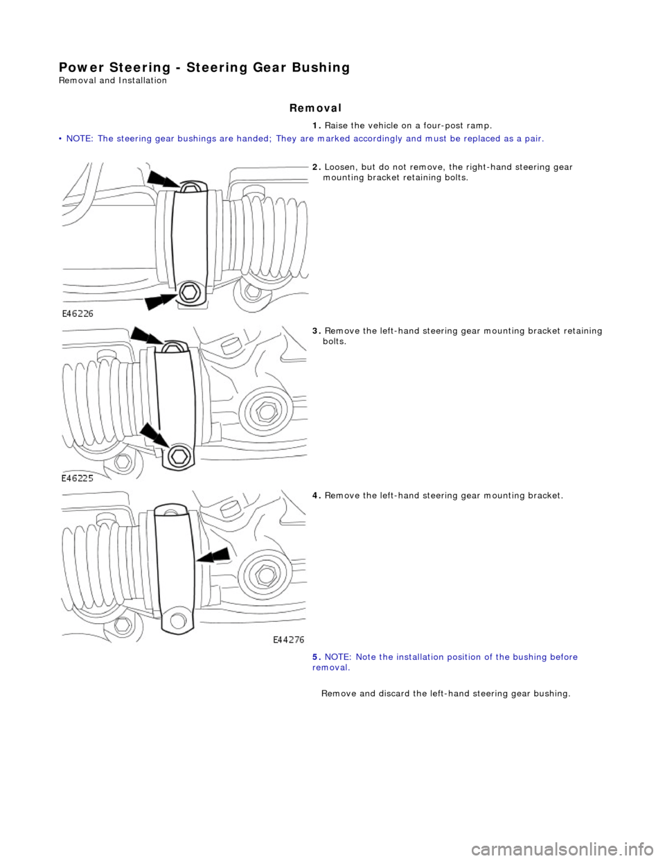 JAGUAR X308 1998 2.G Workshop Manual Power Steering - Steering Gear Bush
 ing 
Re
mo
 val and Installation 
Remov
a
 l 
• 
NOTE
 : The steering gear bushings are handed; They ar
e marked accordingly and must be replaced as a pair. 1. 
