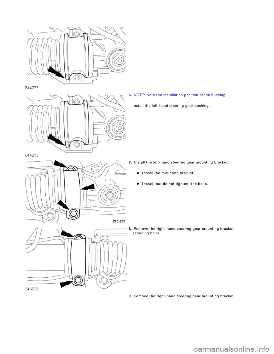 JAGUAR X308 1998 2.G Workshop Manual  
 
6. NO
 TE: Note the installation position of the bushing. 
Install the left-hand st eering gear bushing. 
 
7.  Install th
 e left-hand steering gear mounting bracket. 
Inst

all the mounting b