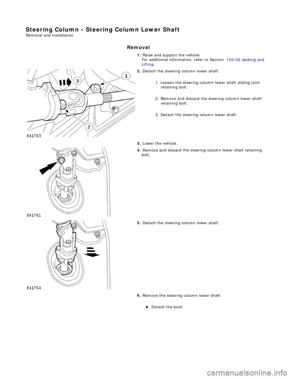 JAGUAR X308 1998 2.G Owners Manual Steering Column - Steering Colu
mn Lower Shaft
Re
moval and Installation
Remov
al
1.
Raise
and support the vehicle.
For additional informat ion, refer to Section 100
-0
2 Jacking and
Lift JAGUAR X308 1998 2.G Owners Manual Steering Column - Steering Colu
mn Lower Shaft
Re
moval and Installation
Remov
al
1.
Raise
and support the vehicle.
For additional informat ion, refer to Section 100
-0
2 Jacking and
Lift