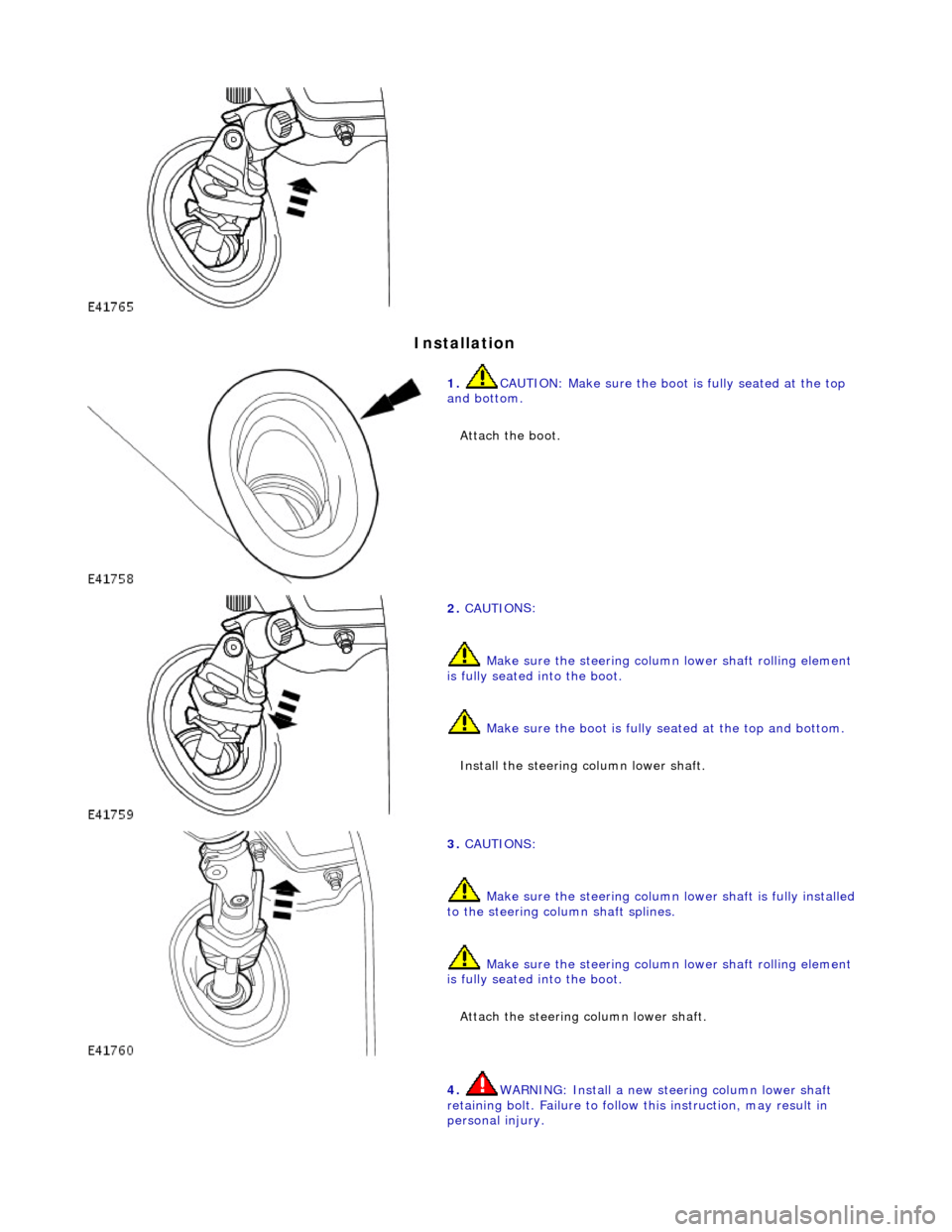 JAGUAR X308 1998 2.G Owners Manual In
stallation
1.
CAUTIO
N: Make sure the boot
is fully seated at the top
and bottom.
Attach the boot.
2. CAUTI O
NS:
Make sure the steering column lower shaft rolling element
is ful JAGUAR X308 1998 2.G Owners Manual In
stallation
1.
CAUTIO
N: Make sure the boot
is fully seated at the top
and bottom.
Attach the boot.
2. CAUTI O
NS:
Make sure the steering column lower shaft rolling element
is ful