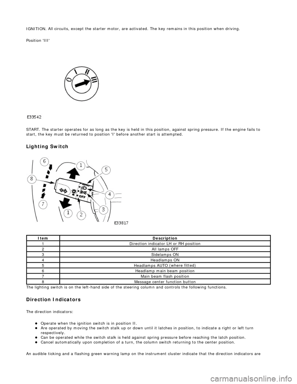JAGUAR X308 1998 2.G Workshop Manual IGNITION.
All circuits, except the star
ter motor, are activated. The key rema ins in this position when driving.
Position III
START. The starter operates for as long as the key is held in th JAGUAR X308 1998 2.G Workshop Manual IGNITION.
All circuits, except the star
ter motor, are activated. The key rema ins in this position when driving.
Position III
START. The starter operates for as long as the key is held in th