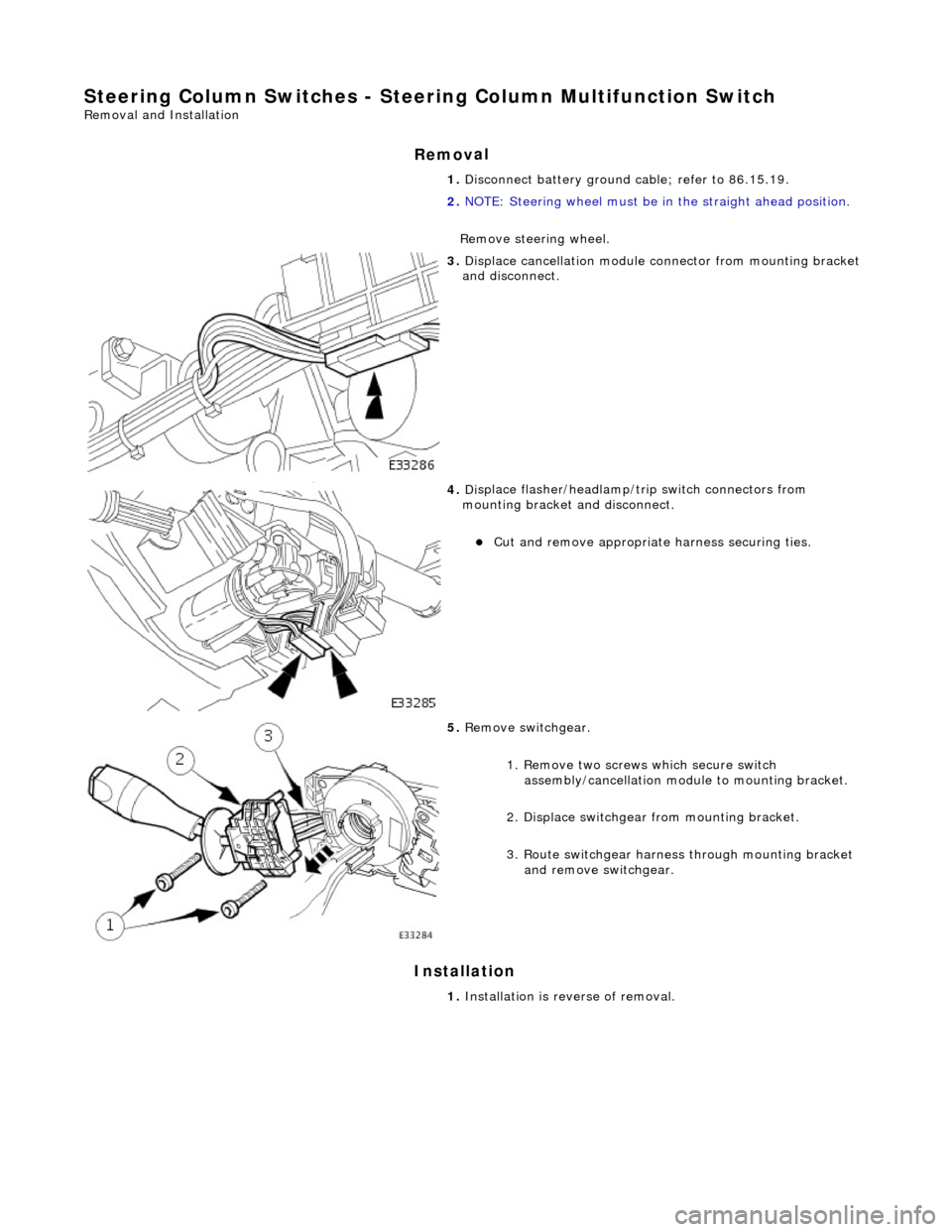JAGUAR X308 1998 2.G Owners Guide Steering Column Switches - Steering Colu
mn Multifunction Switch
Re
moval and Installation
Remov
al
Installation
1.
D
isconnect battery ground cable; refer to 86.15.19.
2. NOTE: Steering JAGUAR X308 1998 2.G Owners Guide Steering Column Switches - Steering Colu
mn Multifunction Switch
Re
moval and Installation
Remov
al
Installation
1.
D
isconnect battery ground cable; refer to 86.15.19.
2. NOTE: Steering