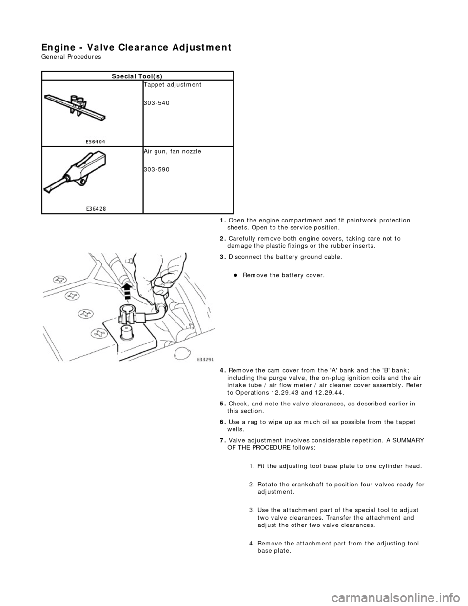 JAGUAR X308 1998 2.G Workshop Manual En
gine - Valve Clea
rance Adjustment 
Gene
 ral Procedures 
S
p
 ecial Tool(s)
 
Tappet adjustment 
3
03-
 540 
 
Ai
r gun, fan nozzl
 e 
303-590 
1. Open the engine compartment and fit paintwork pro