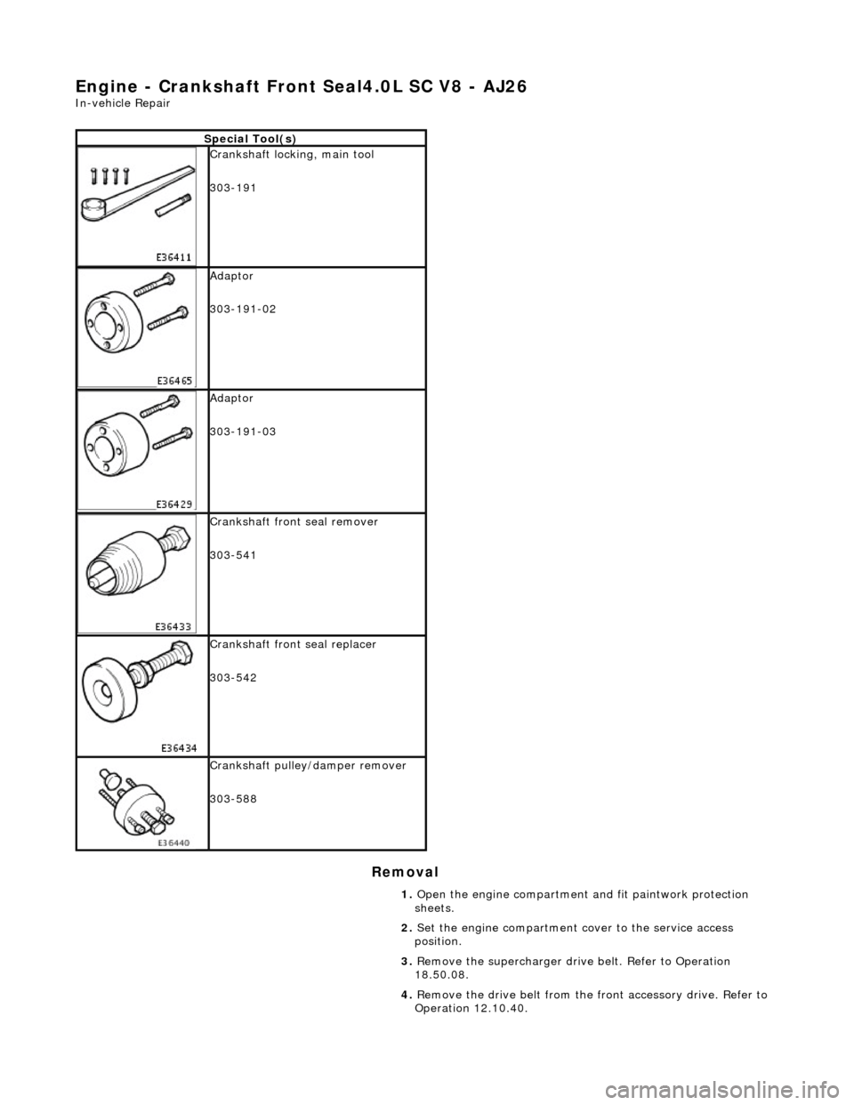 JAGUAR X308 1998 2.G Owners Guide Engine - Cr
ankshaft Fron
t Seal4.0L SC V8 - AJ26
In-v
ehicle Repair
Remov
al
S
pecial Tool(s)
Cr
ankshaft locking, main tool
303-191
Adaptor
303-191-02
Adaptor
303-191-03
Cran JAGUAR X308 1998 2.G Owners Guide Engine - Cr
ankshaft Fron
t Seal4.0L SC V8 - AJ26
In-v
ehicle Repair
Remov
al
S
pecial Tool(s)
Cr
ankshaft locking, main tool
303-191
Adaptor
303-191-02
Adaptor
303-191-03
Cran