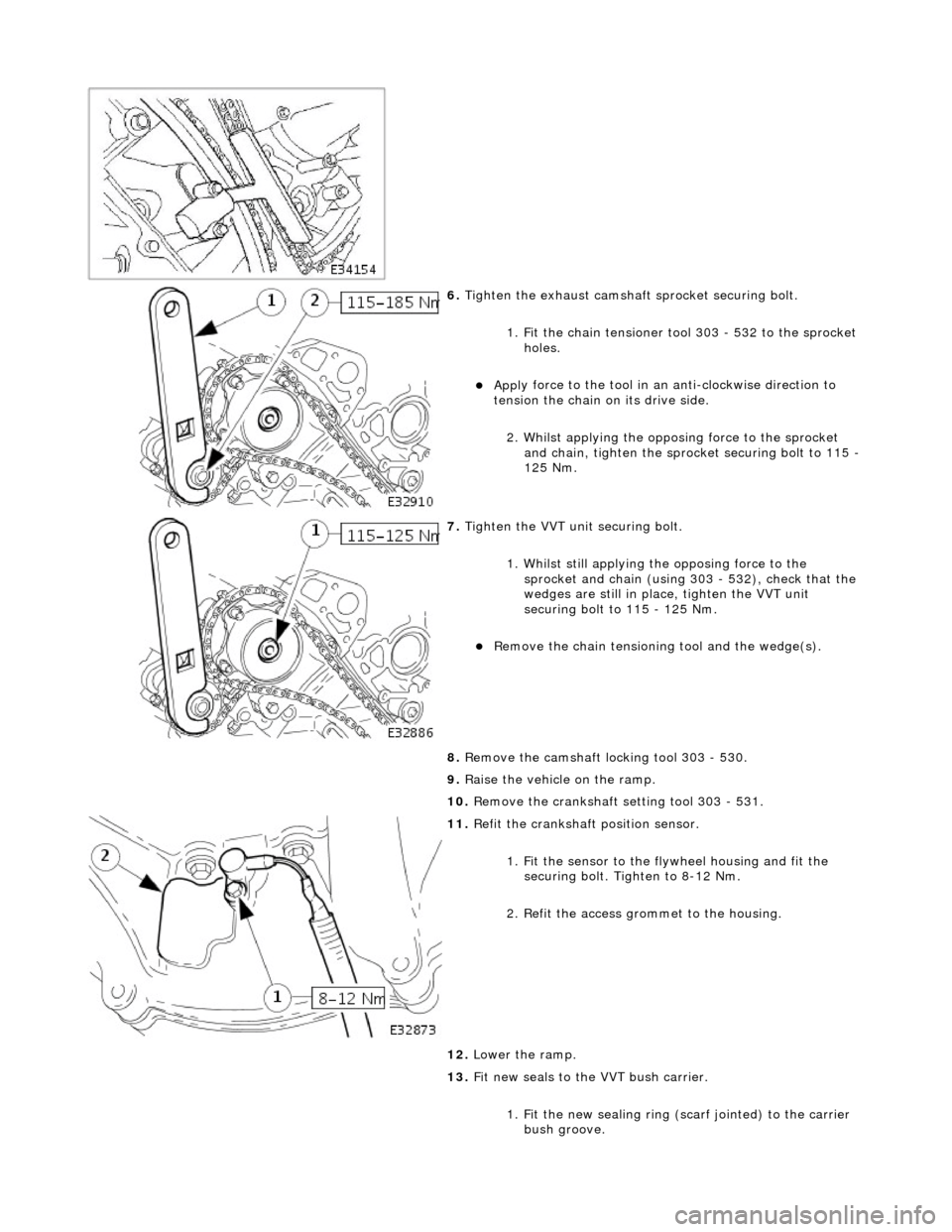 JAGUAR X308 1998 2.G Workshop Manual  
 
6. Tigh
 ten the exhaust camshaft
 sprocket securing bolt. 
1. Fit the chain tensioner tool 303 - 532 to the sprocket  holes. 
Appl
 y force to the tool in an
 anti-clockwise direction to 
tens