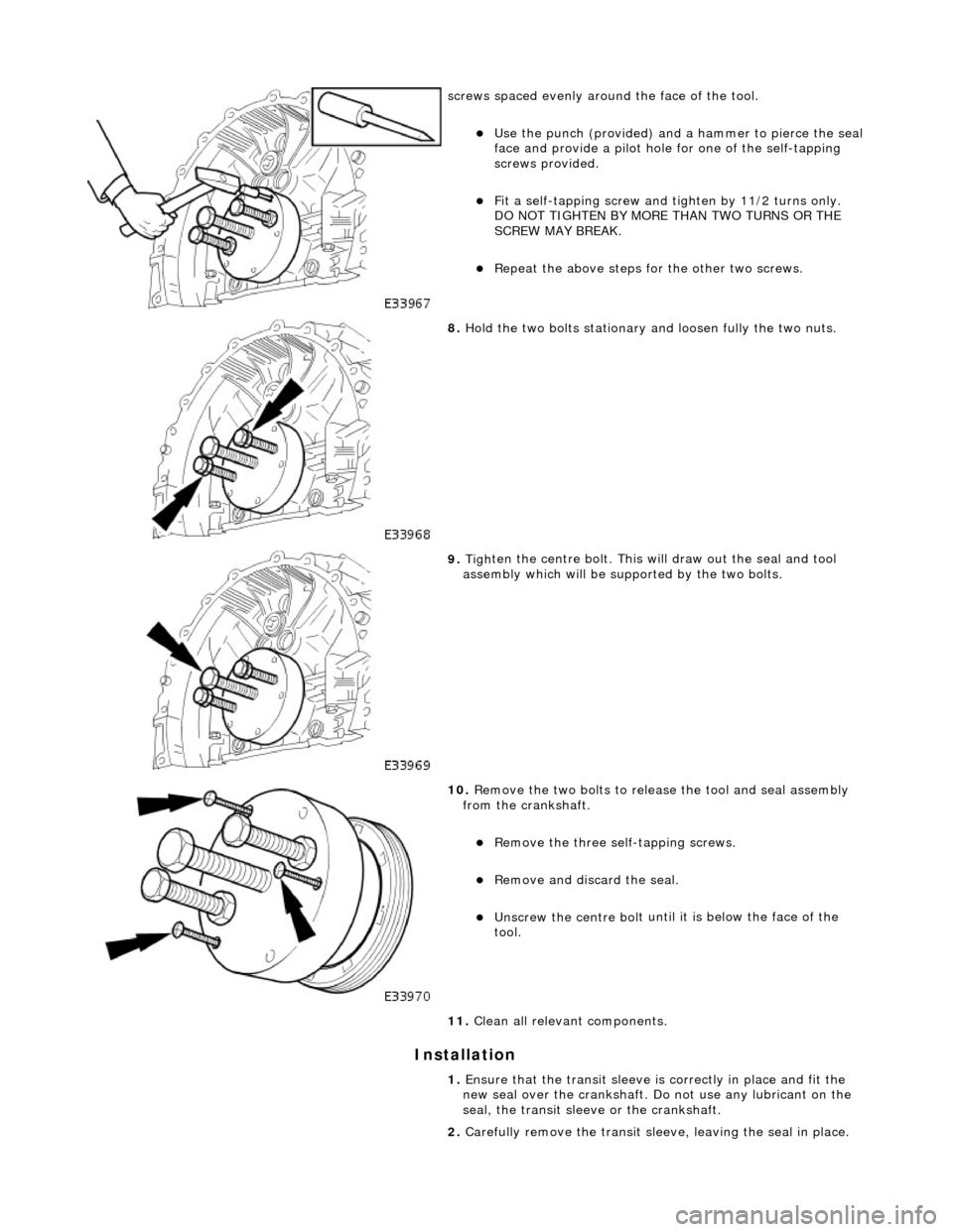 JAGUAR X308 1998 2.G Workshop Manual I
nstallation
scre
ws spaced evenly around the face of the tool.
Use th
e punch (provided) and a
hammer to pierce the seal
face and provide a pilot hole for one of the self-tapping
screws JAGUAR X308 1998 2.G Workshop Manual I
nstallation
scre
ws spaced evenly around the face of the tool.
Use th
e punch (provided) and a
hammer to pierce the seal
face and provide a pilot hole for one of the self-tapping
screws