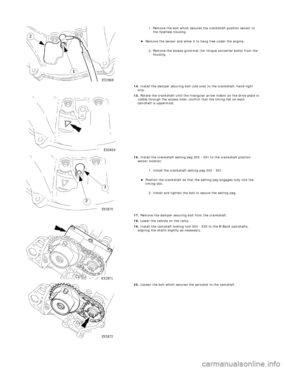 JAGUAR X308 1998 2.G Workshop Manual  
1
. Remove the bolt which secures the crankshaft position sensor to 
the flywheel housing. 
R
 emove the sensor and allow it to hang free under the engine.  
2. Remove the access grommet (for tor