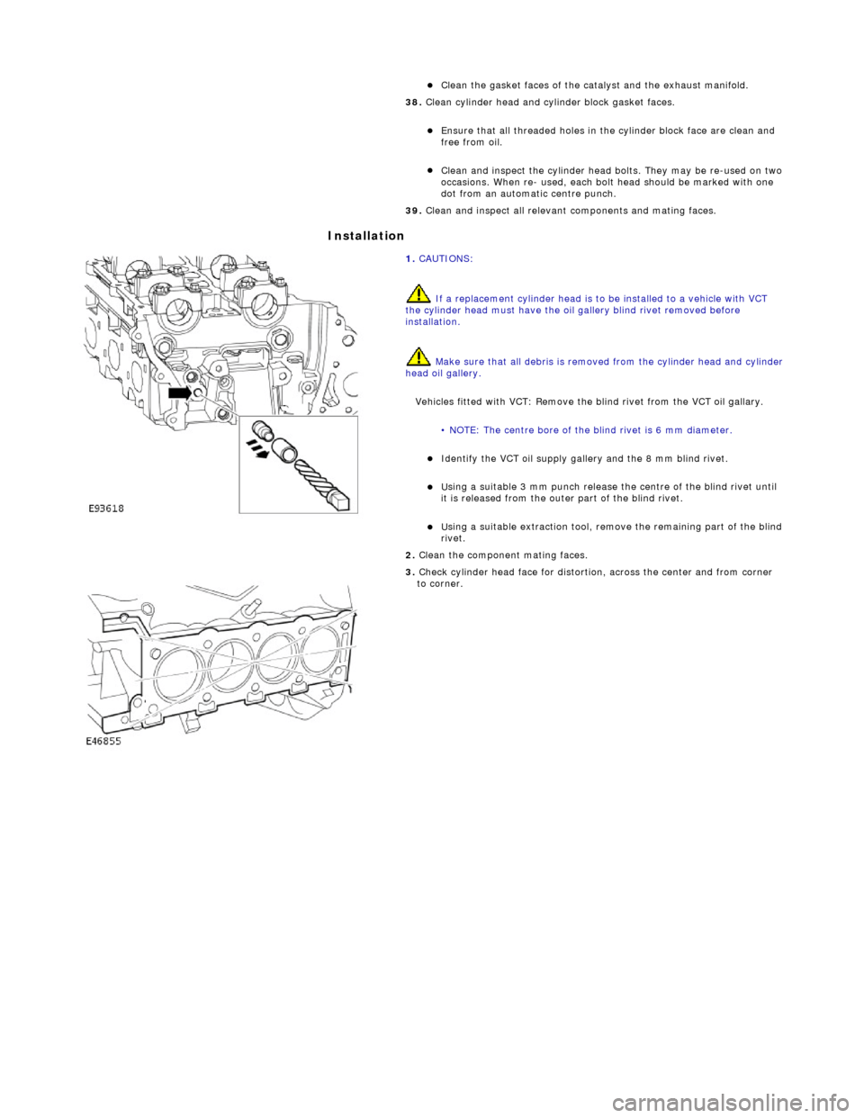 JAGUAR X308 1998 2.G User Guide Inst
allation
Cl
ean the gasket faces of the catalyst and the exhaust manifold.
38. Clean cylinder head and cylinder block gasket faces.
E
nsure that all threaded holes in the cylinder bl JAGUAR X308 1998 2.G User Guide Inst
allation
Cl
ean the gasket faces of the catalyst and the exhaust manifold.
38. Clean cylinder head and cylinder block gasket faces.
E
nsure that all threaded holes in the cylinder bl