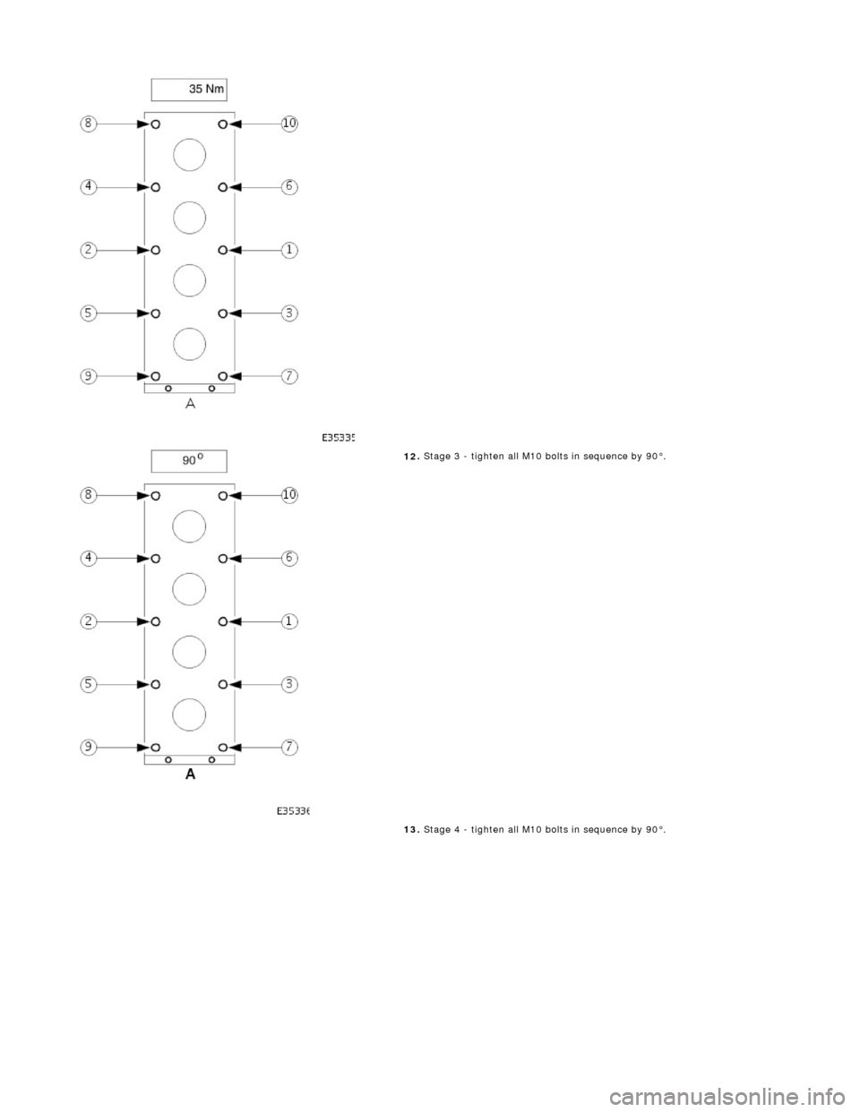 JAGUAR X308 1998 2.G Workshop Manual
12
.
Stage 3 - tighten all M10 bolts in sequence by 90°.
13. Stage 4 - tighten all M10 bolts in sequence by 90°.
JAGUAR X308 1998 2.G Workshop Manual
12
.
Stage 3 - tighten all M10 bolts in sequence by 90°.
13. Stage 4 - tighten all M10 bolts in sequence by 90°.