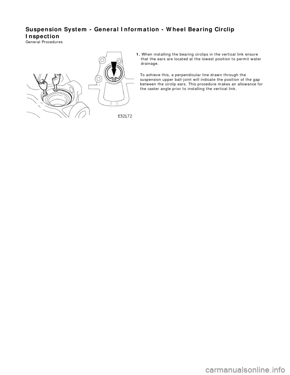 JAGUAR X308 1998 2.G Repair Manual Suspension System - General Information - Wheel B
 earing Circlip 
Inspection 
Gen
 eral Procedures 
 
   
1. 
Wh
 en installing the bearing circli
ps in the vertical link ensure 
that the ears are lo