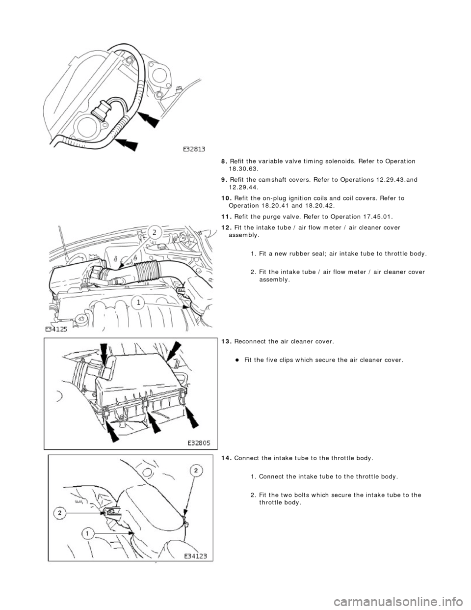 JAGUAR X308 1998 2.G Owners Manual
8. Re
fit the variable valve timing
solenoids. Refer to Operation
18.30.63.
9. Refit the camshaft covers. Refer to Operations 12.29.43.and
12.29.44.
10. Refit the on-plug ignition coils and JAGUAR X308 1998 2.G Owners Manual
8. Re
fit the variable valve timing
solenoids. Refer to Operation
18.30.63.
9. Refit the camshaft covers. Refer to Operations 12.29.43.and
12.29.44.
10. Refit the on-plug ignition coils and