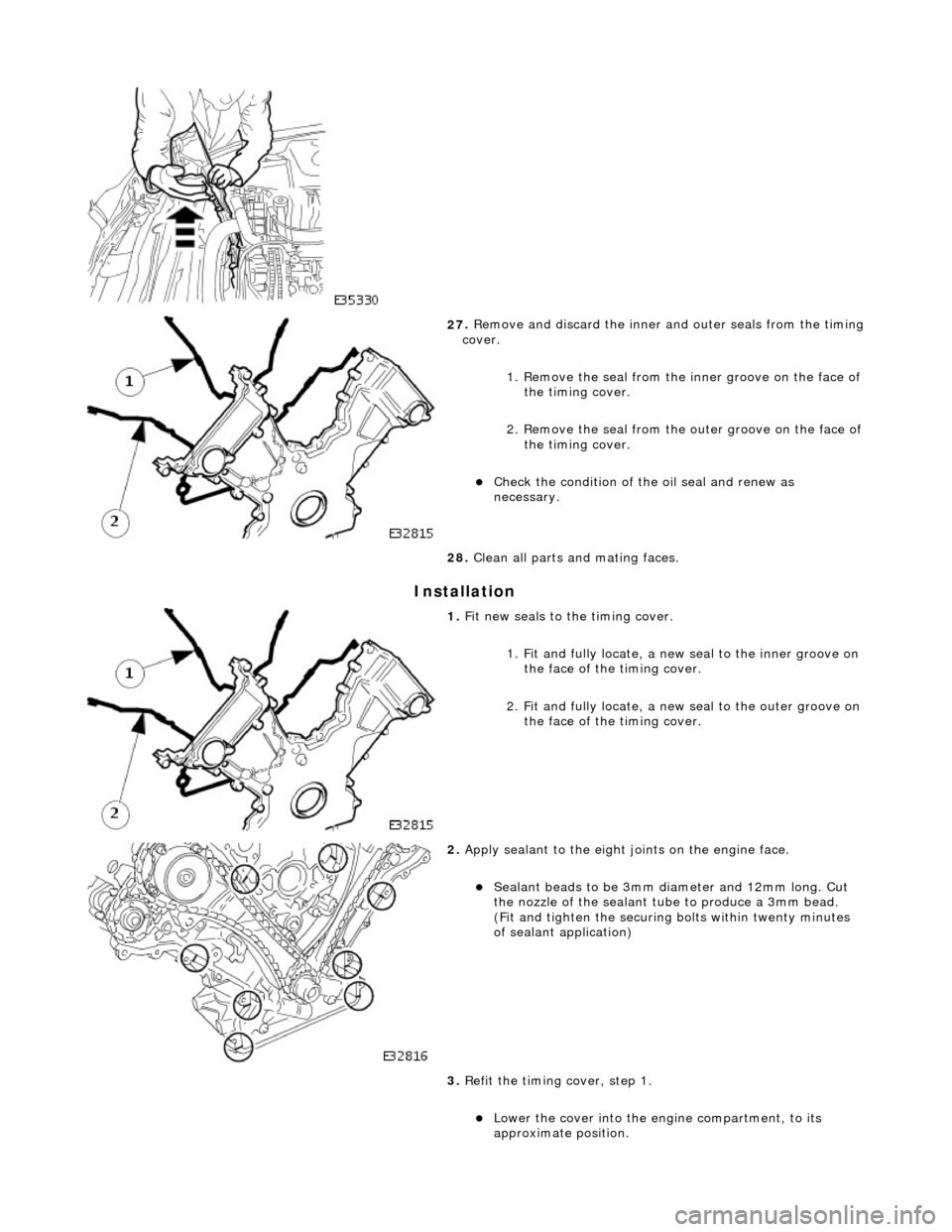 JAGUAR X308 1998 2.G Workshop Manual I
nstallation
27
.
Remove and discard the inner and outer seals from the timing
cover.
1. Remove the seal from the inner groove on the face of the timing cover.
2. Remove the seal from the JAGUAR X308 1998 2.G Workshop Manual I
nstallation
27
.
Remove and discard the inner and outer seals from the timing
cover.
1. Remove the seal from the inner groove on the face of the timing cover.
2. Remove the seal from the