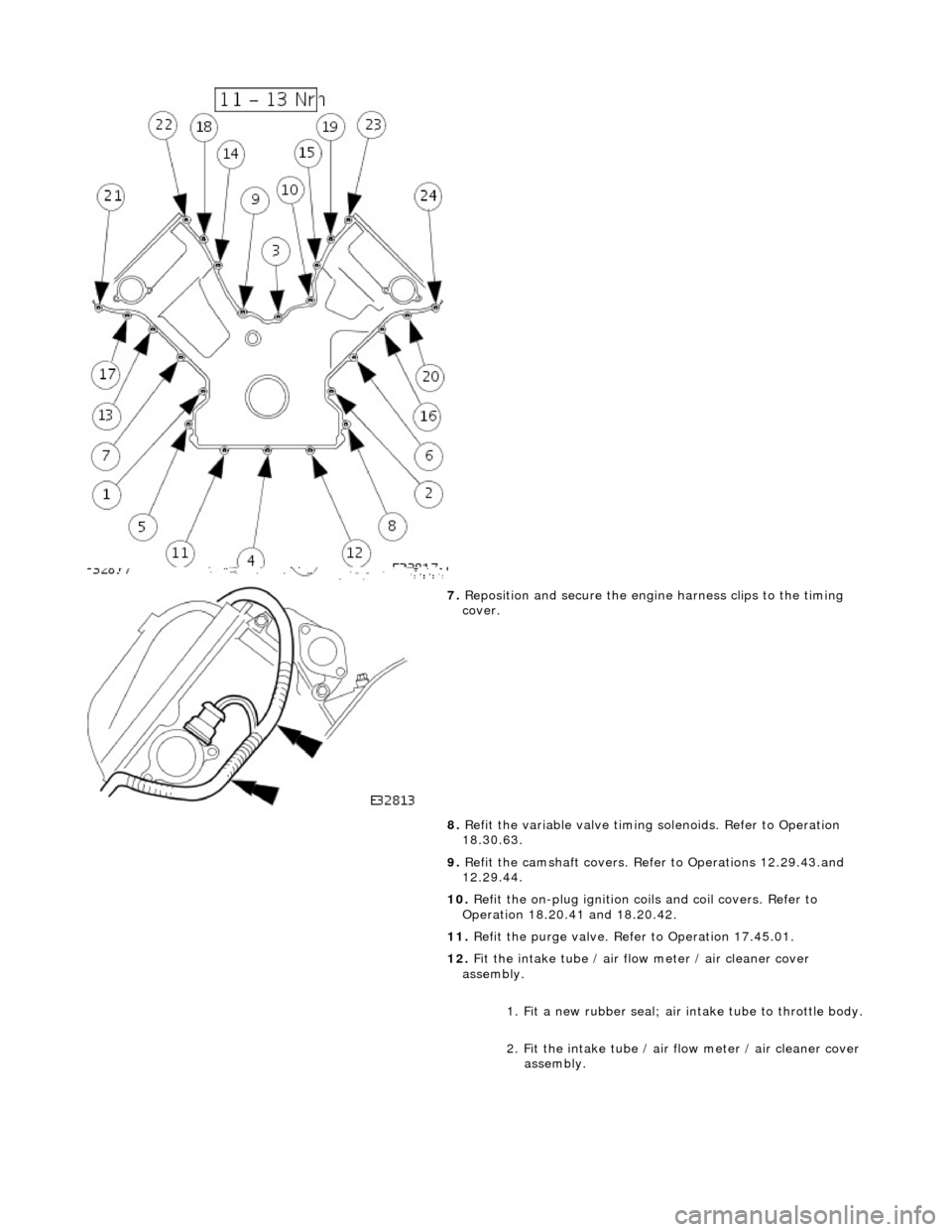 JAGUAR X308 1998 2.G Workshop Manual
7. Reposition and secure the engine harness clips to the timing
cover.
8. Refit the variable valve timing solenoids. Refer to Operation
18.30.63.
9. Refit the camshaft covers. Refer to Oper JAGUAR X308 1998 2.G Workshop Manual
7. Reposition and secure the engine harness clips to the timing
cover.
8. Refit the variable valve timing solenoids. Refer to Operation
18.30.63.
9. Refit the camshaft covers. Refer to Oper
