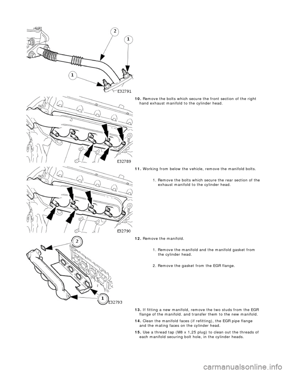 JAGUAR X308 1998 2.G Service Manual
10. Remove the bolts which secure the front section of the right
hand exhaust manifold to the cylinder head.
11. Working from below the vehicle, remove the manifold bolts.
1. Remove the bo JAGUAR X308 1998 2.G Service Manual
10. Remove the bolts which secure the front section of the right
hand exhaust manifold to the cylinder head.
11. Working from below the vehicle, remove the manifold bolts.
1. Remove the bo