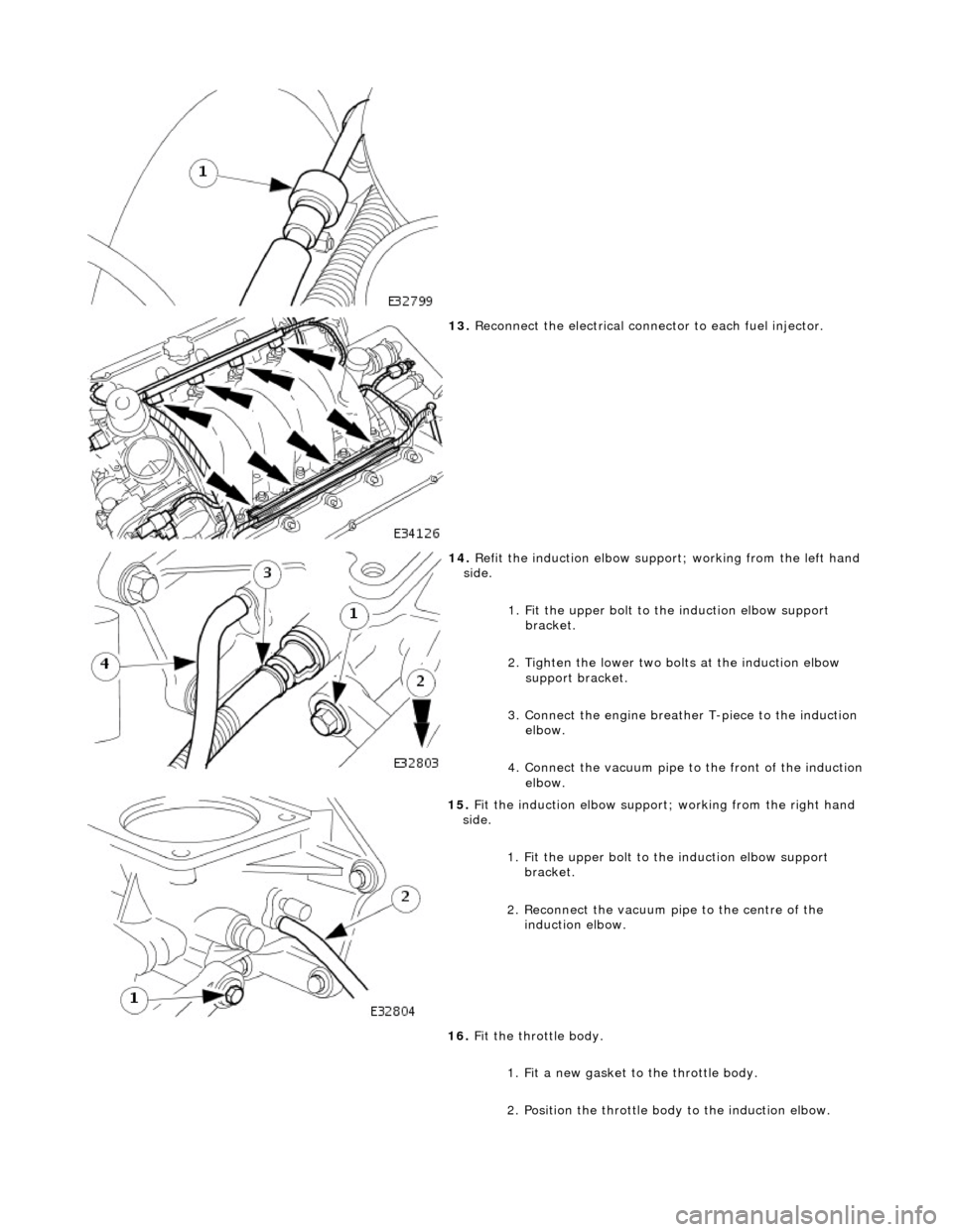 JAGUAR X308 1998 2.G Workshop Manual
13. Reconnect the electrical connector to each fuel injector.
14. Refit the induction elbow support ; working from the left hand
side.
1. Fit the upper bolt to the induction elbow support
b JAGUAR X308 1998 2.G Workshop Manual
13. Reconnect the electrical connector to each fuel injector.
14. Refit the induction elbow support ; working from the left hand
side.
1. Fit the upper bolt to the induction elbow support
b