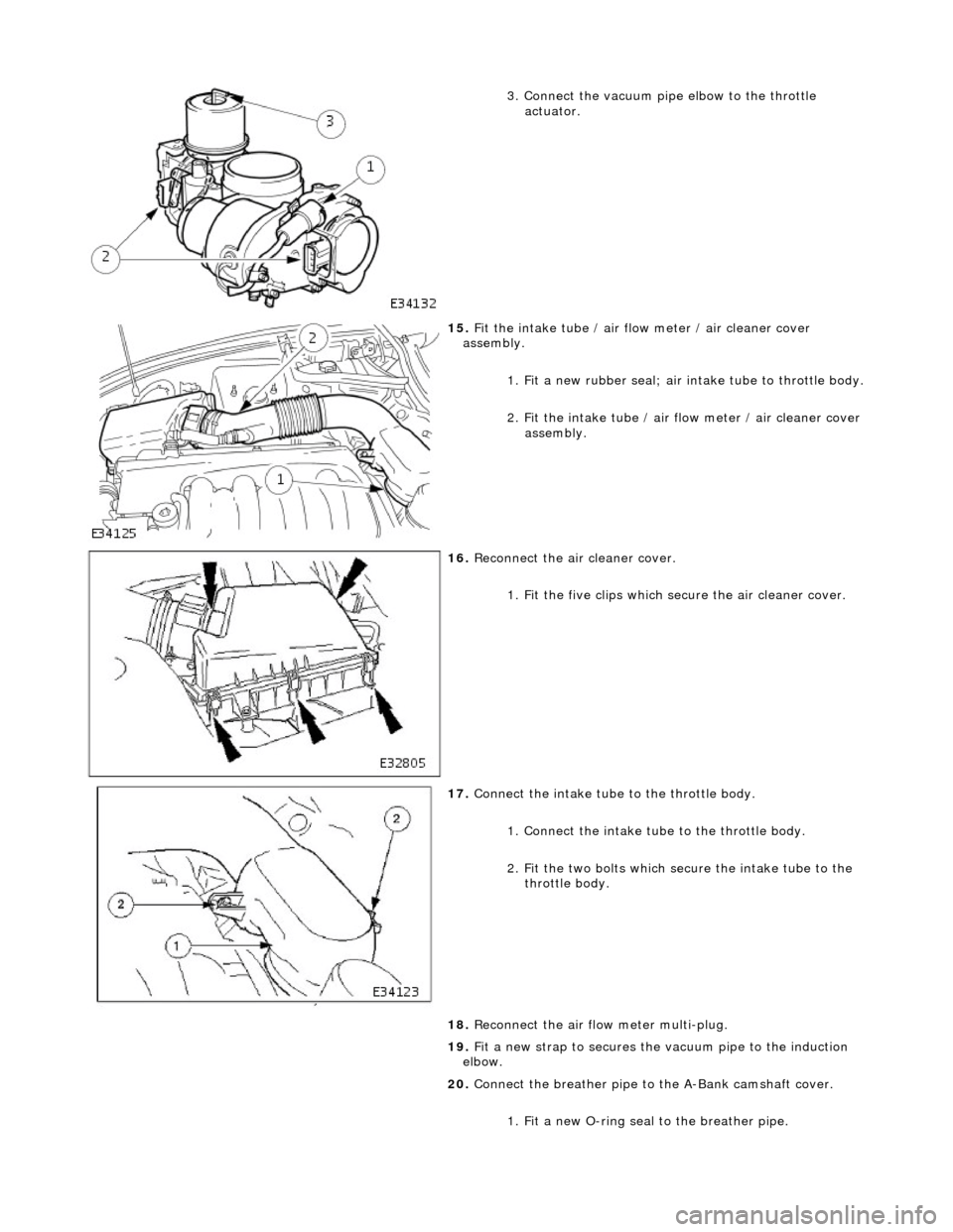 JAGUAR X308 1998 2.G Manual Online
3. Connect the vacuum pipe elbow to the throttle
actuator.
15. Fit the intake tube / air flow meter / air cleaner cover
assembly.
1. Fit a new rubber seal; air in take tube to throttle body.
JAGUAR X308 1998 2.G Manual Online
3. Connect the vacuum pipe elbow to the throttle
actuator.
15. Fit the intake tube / air flow meter / air cleaner cover
assembly.
1. Fit a new rubber seal; air in take tube to throttle body.