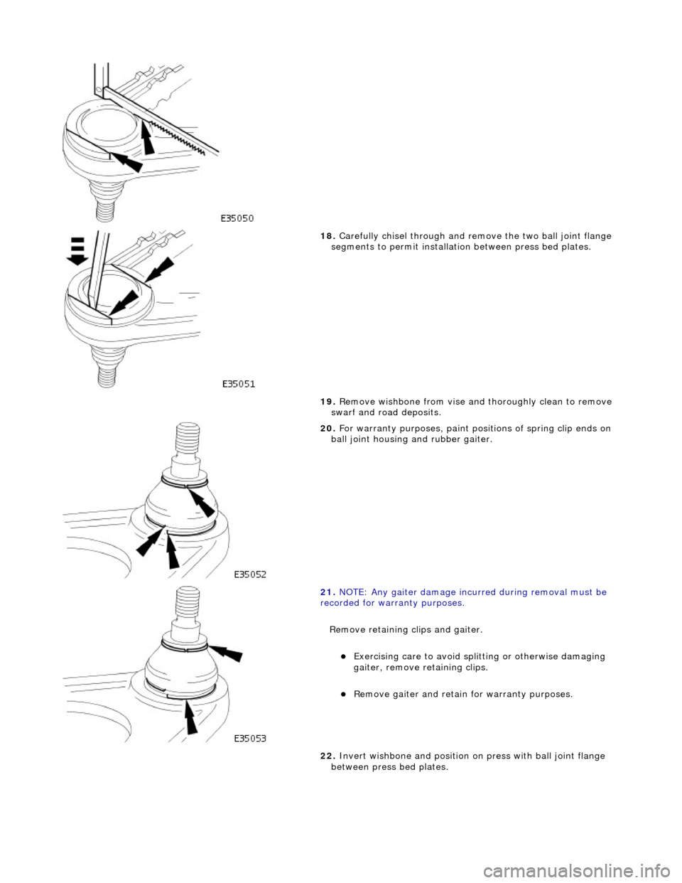 JAGUAR X308 1998 2.G Manual PDF  
 
18. Carefull
 y chisel thro
ugh and remove the two ball joint flange 
segments to permit installati on between press bed plates. 
19.  Remove wishbone from vise and  thoroughly clean to remove 
sw