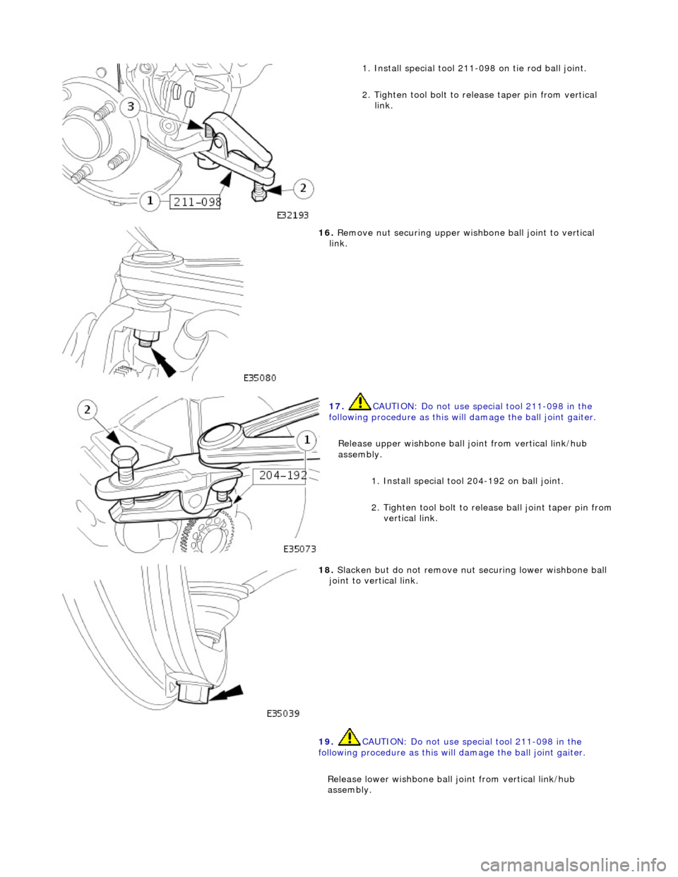 JAGUAR X308 1998 2.G User Guide
1
. Install special tool 211-098 on tie rod ball joint.
2. Tighten tool bolt to rele ase taper pin from vertical
link.
16
.
Remove nut securing upper wish bone ball joint to vertical
link.
JAGUAR X308 1998 2.G User Guide
1
. Install special tool 211-098 on tie rod ball joint.
2. Tighten tool bolt to rele ase taper pin from vertical
link.
16
.
Remove nut securing upper wish bone ball joint to vertical
link.