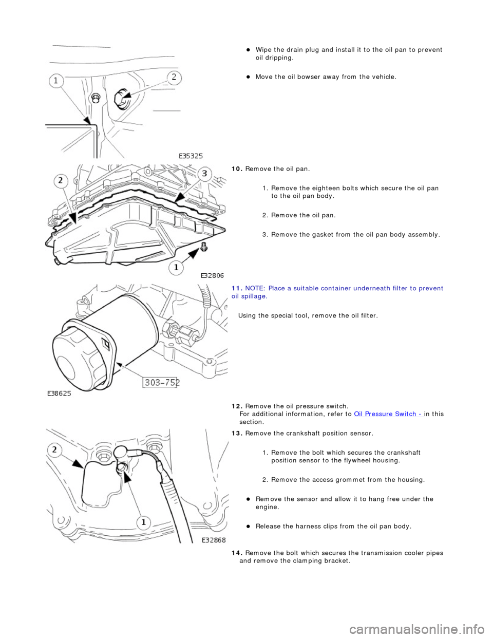 JAGUAR X308 1998 2.G Workshop Manual
Wipe the drain plug and install it to the oil pan to prevent
oil dripping.
Move the oil bowser away from the vehicle.
10. Remove the oil pan.
1. Remove the eighteen bolt s which secur JAGUAR X308 1998 2.G Workshop Manual
Wipe the drain plug and install it to the oil pan to prevent
oil dripping.
Move the oil bowser away from the vehicle.
10. Remove the oil pan.
1. Remove the eighteen bolt s which secur