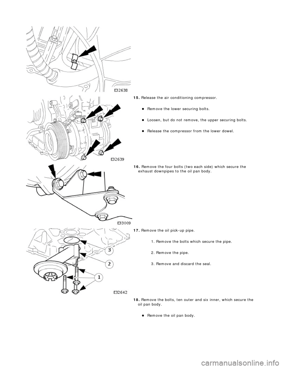 JAGUAR X308 1998 2.G Workshop Manual
15. Release the air conditioning compressor.
Remove the lower securing bolts.
Loosen, but do not remove, th e upper securing bolts.
Release the compressor from the lower dowel.
1 JAGUAR X308 1998 2.G Workshop Manual
15. Release the air conditioning compressor.
Remove the lower securing bolts.
Loosen, but do not remove, th e upper securing bolts.
Release the compressor from the lower dowel.
1