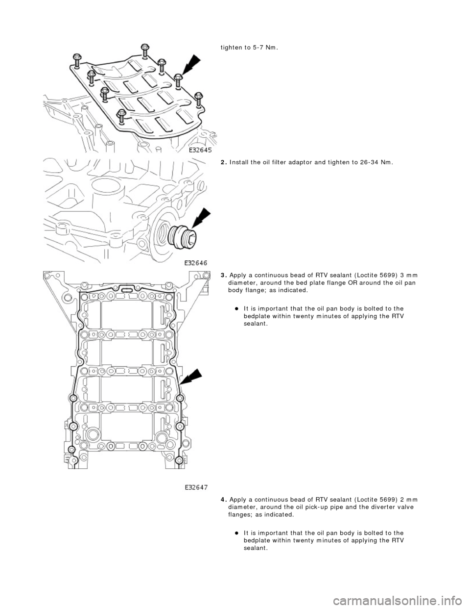 JAGUAR X308 1998 2.G Workshop Manual
tighten to 5-7 Nm.
2. Install the oil filter adapto r and tighten to 26-34 Nm.
3. Apply a continuous bead of RTV sealant (Loctite 5699) 3 mm
diameter, around the bed plate flange OR around t JAGUAR X308 1998 2.G Workshop Manual
tighten to 5-7 Nm.
2. Install the oil filter adapto r and tighten to 26-34 Nm.
3. Apply a continuous bead of RTV sealant (Loctite 5699) 3 mm
diameter, around the bed plate flange OR around t