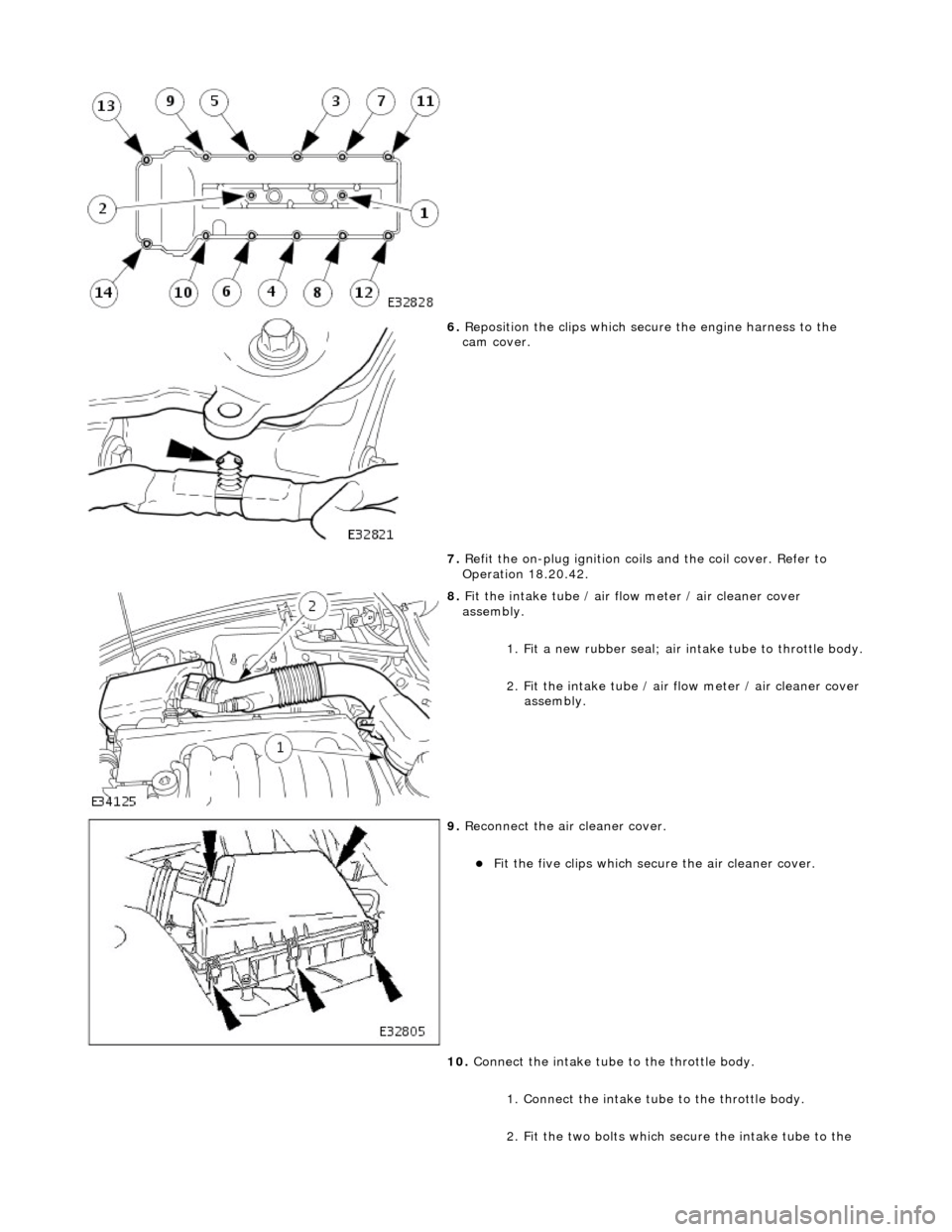 JAGUAR X308 1998 2.G Owners Guide
6. Reposition the clips which secure the engine harness to the
cam cover.
7. Refit the on-plug ignition coils and the coil cover. Refer to
Operation 18.20.42.
8. Fit the intake tube / air JAGUAR X308 1998 2.G Owners Guide
6. Reposition the clips which secure the engine harness to the
cam cover.
7. Refit the on-plug ignition coils and the coil cover. Refer to
Operation 18.20.42.
8. Fit the intake tube / air