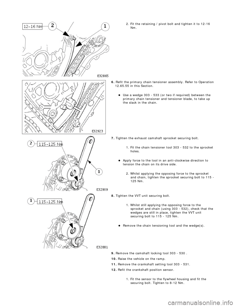 JAGUAR X308 1998 2.G Workshop Manual
2. Fit the retaining / pivot bolt and tighten it to 12-16 Nm.
6. Refit the primary chain tensione r assembly. Refer to Operation
12.65.55 in this Section.
Use a wedge 303 - 533 (or two if r JAGUAR X308 1998 2.G Workshop Manual
2. Fit the retaining / pivot bolt and tighten it to 12-16 Nm.
6. Refit the primary chain tensione r assembly. Refer to Operation
12.65.55 in this Section.
Use a wedge 303 - 533 (or two if r