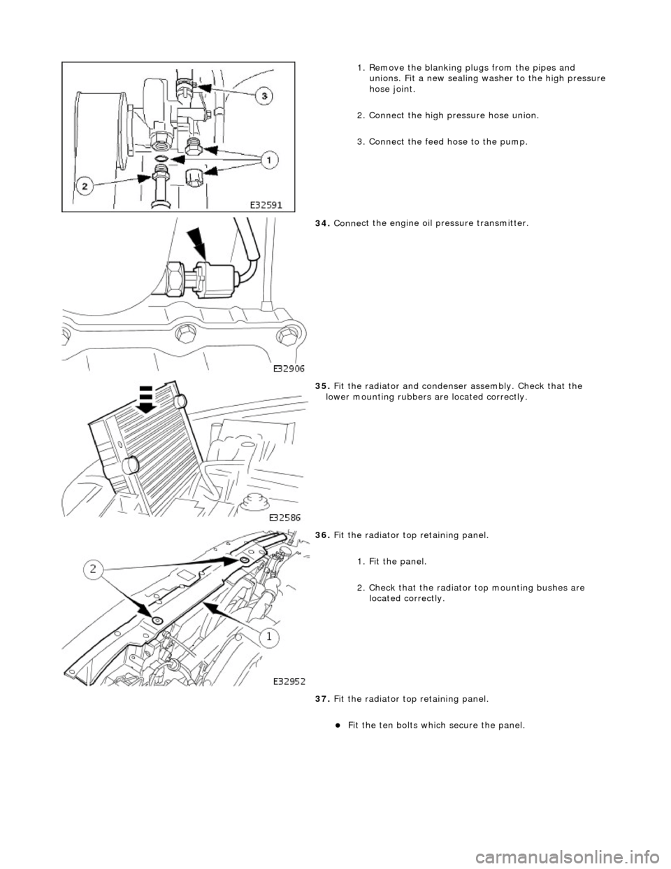 JAGUAR X308 1998 2.G User Guide  
1.
 Remove the blanking plugs from the pipes and 
unions. Fit a new sealing washer to the high pressure 
hose joint. 
2. Connect the high pressure hose union. 
3. Connect the feed hose to the pump. 