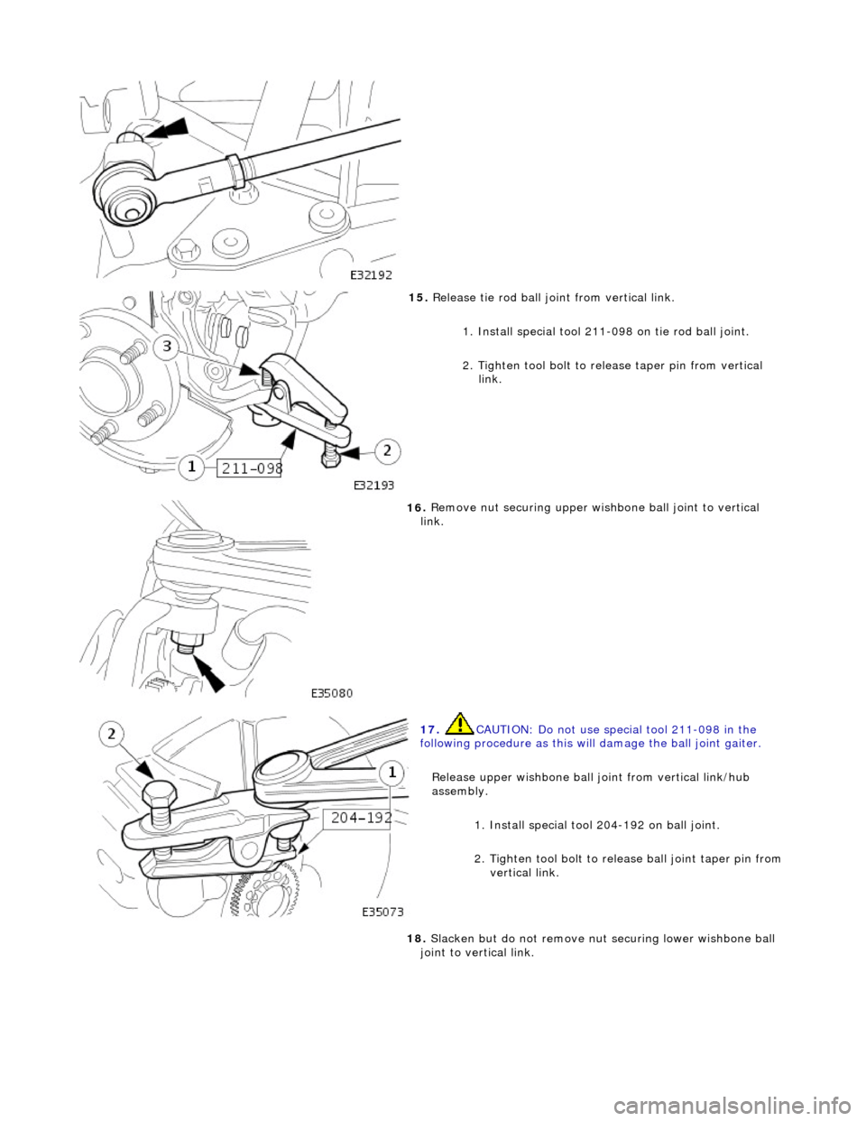 JAGUAR X308 1998 2.G Owners Manual
15
.
Release tie rod ball joint from vertical link.
1. Install special tool 211-098 on tie rod ball joint.
2. Tighten tool bolt to rele ase taper pin from vertical
link.
16
.
Remove nut s JAGUAR X308 1998 2.G Owners Manual
15
.
Release tie rod ball joint from vertical link.
1. Install special tool 211-098 on tie rod ball joint.
2. Tighten tool bolt to rele ase taper pin from vertical
link.
16
.
Remove nut s