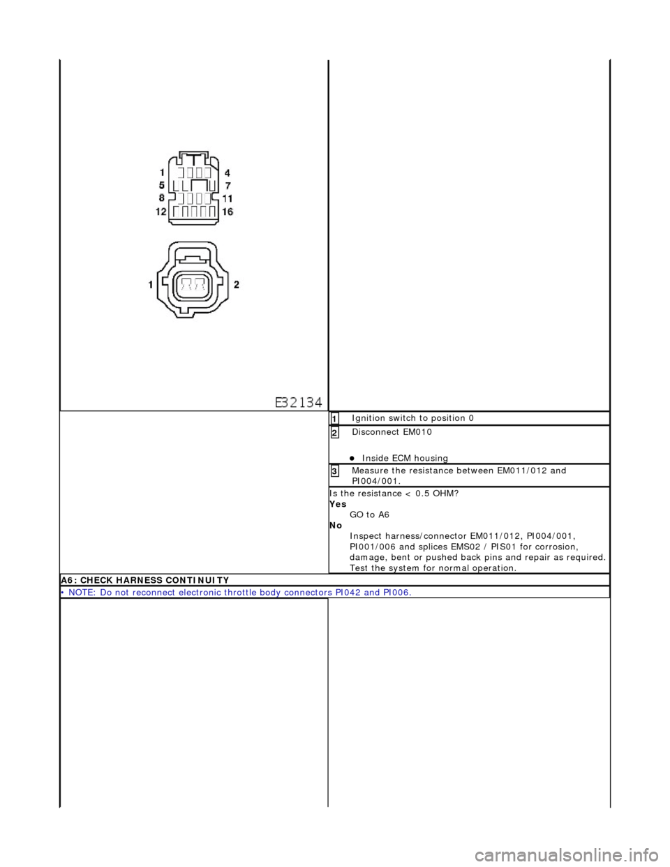 JAGUAR X308 1998 2.G Workshop Manual Ig
nition switch to position 0
1
Di
sc
onnect EM010
Inside E
C
M housing
2
Me
asure
the resistance between EM011/012 and
PI004/001.
3
I s
the resistance < 0.5 OHM?
Yes GO to A6
JAGUAR X308 1998 2.G Workshop Manual Ig
nition switch to position 0
1
Di
sc
onnect EM010
Inside E
C
M housing
2
Me
asure
the resistance between EM011/012 and
PI004/001.
3
I s
the resistance < 0.5 OHM?
Yes GO to A6