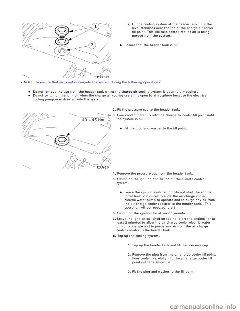 JAGUAR X308 1998 2.G Workshop Manual • NOTE
 : To ensure that
 air is not drawn into the system during the following operations: 
Do
  not remove the cap from the header tank whilst the 
charge air cooling system is open to atmosphe