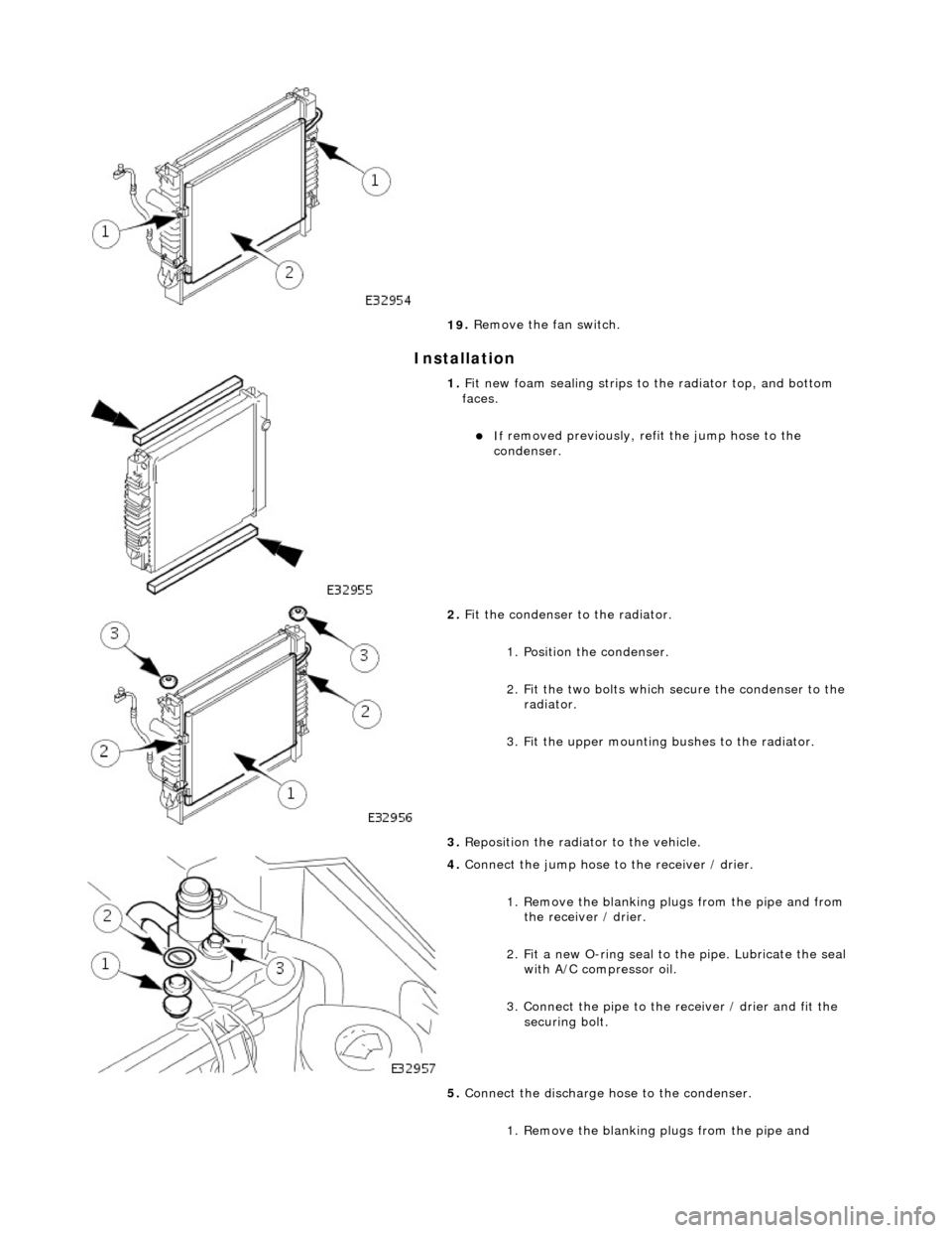 JAGUAR X308 1998 2.G Service Manual I
nstallation
19
.
Remove the fan switch.
1. F
it new foam sealing strips to
the radiator top, and bottom
faces.
If
removed previously, refit the jump hose to the
condenser.
2. JAGUAR X308 1998 2.G Service Manual I
nstallation
19
.
Remove the fan switch.
1. F
it new foam sealing strips to
the radiator top, and bottom
faces.
If
removed previously, refit the jump hose to the
condenser.
2.