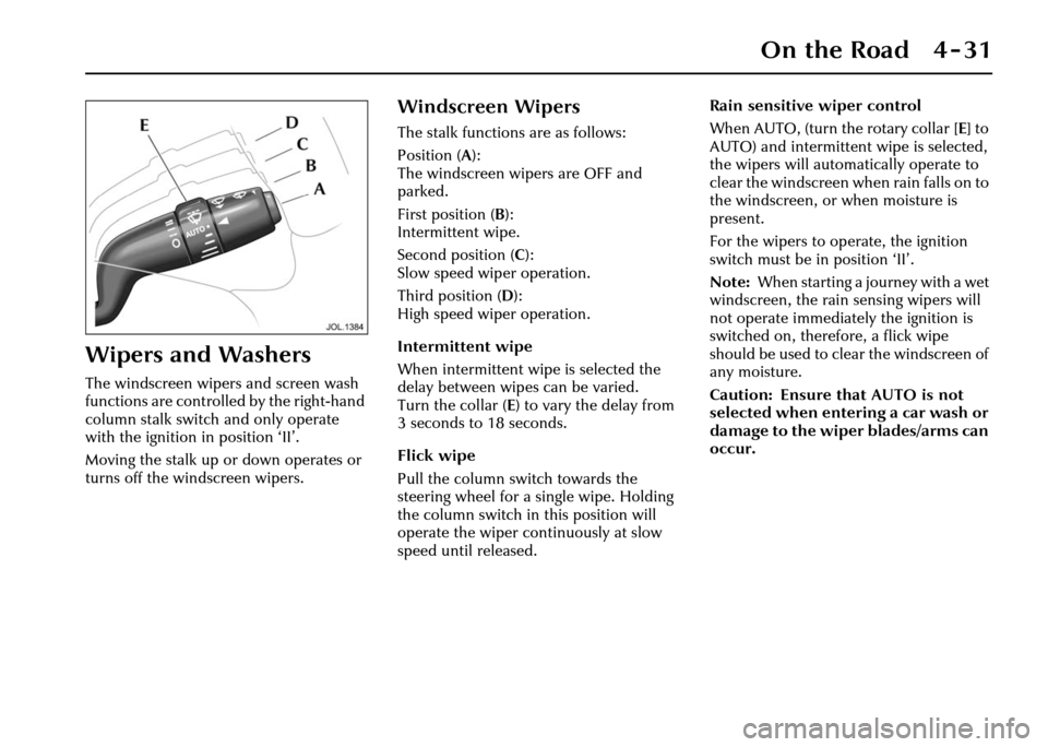 JAGUAR XJ 2004 X350 / 3.G Owners Manual On the Road 4 - 31
Wipers and Washers
The windscreen wipers and screen wash 
functions are controlled by the right-hand 
column stalk switch and only operate 
with the ignition in position ‘II’.
M