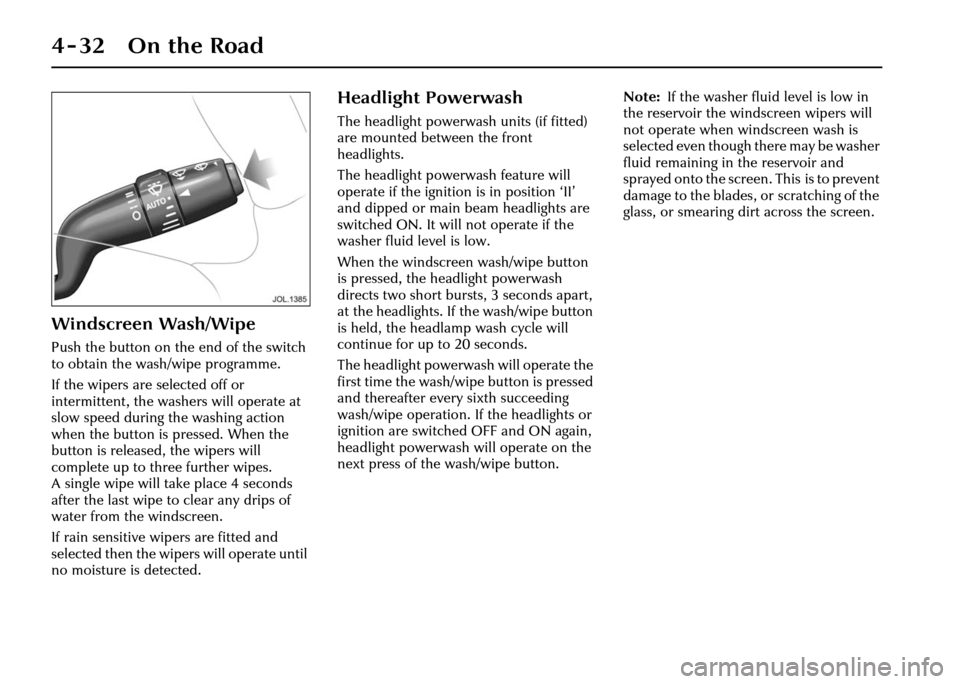 JAGUAR XJ 2004 X350 / 3.G Owners Manual 4-32 On the Road
Windscreen Wash/Wipe
Push the button on the end of the switch 
to obtain the wash/wipe programme.
If the wipers are selected off or 
intermittent, the washers will operate at 
slow sp