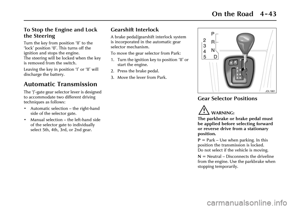 JAGUAR XJ 2004 X350 / 3.G Owners Manual On the Road 4 - 43
To Stop the Engine and Lock
the Steering
Turn the key from position ‘II’ to the
‘lock’ position ‘0’. This turns off the
ignition and stops the engine.
The steering w JAGUAR XJ 2004 X350 / 3.G Owners Manual On the Road 4 - 43
To Stop the Engine and Lock
the Steering
Turn the key from position ‘II’ to the
‘lock’ position ‘0’. This turns off the
ignition and stops the engine.
The steering w