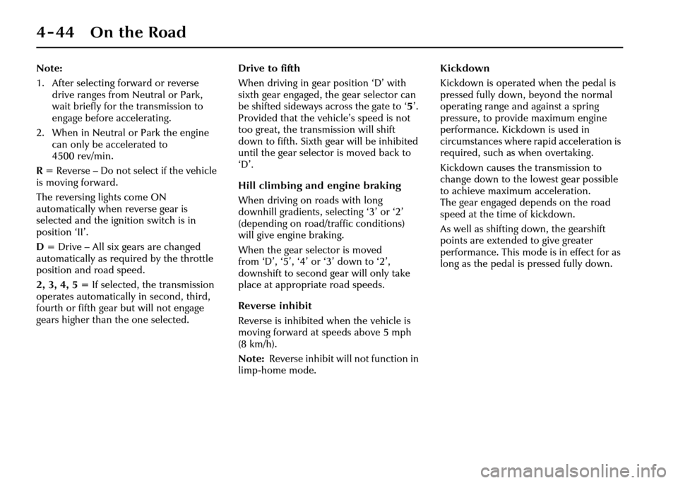 JAGUAR XJ 2004 X350 / 3.G Owners Manual 4-44 On the Road
Note:
1. After selecting forward or reverse drive ranges from Neutral or Park, 
wait briefly for th e transmission to 
engage before accelerating.
2. When in Neutral or Park the engin