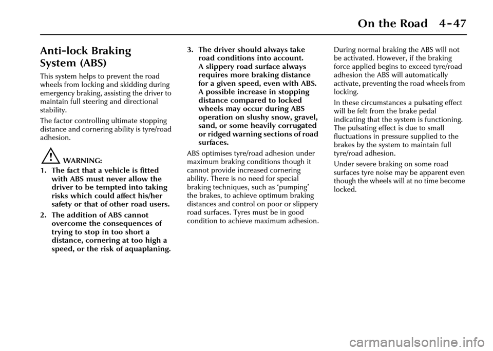 JAGUAR XJ 2004 X350 / 3.G Owners Manual On the Road 4 - 47
Anti-lock Braking 
System (ABS)
This system helps to prevent the road 
wheels from locking and skidding during 
emergency braking, assisting the driver to 
maintain full steering an