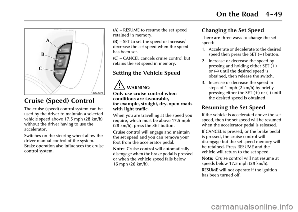 JAGUAR XJ 2004 X350 / 3.G Owners Manual On the Road 4 - 49
Cruise (Speed) Control
The cruise (speed) control system can be
used by the driver to maintain a selected
vehicle speed above 17.5 mph (28 km/h)
without the driver having to use JAGUAR XJ 2004 X350 / 3.G Owners Manual On the Road 4 - 49
Cruise (Speed) Control
The cruise (speed) control system can be
used by the driver to maintain a selected
vehicle speed above 17.5 mph (28 km/h)
without the driver having to use