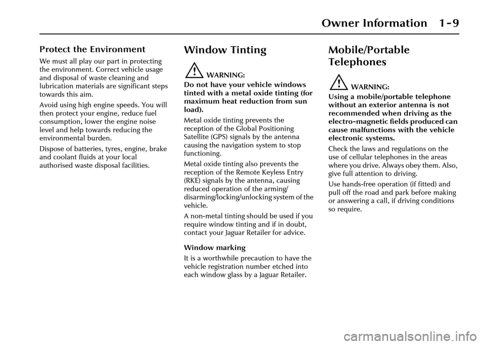 JAGUAR XJ 2004 X350 / 3.G Owners Manual Owner Information 1 - 9
Protect the Environment
We must all play our part in protecting 
the environment. Correct vehicle usage 
and disposal of waste cleaning and 
lubrication materials are significa