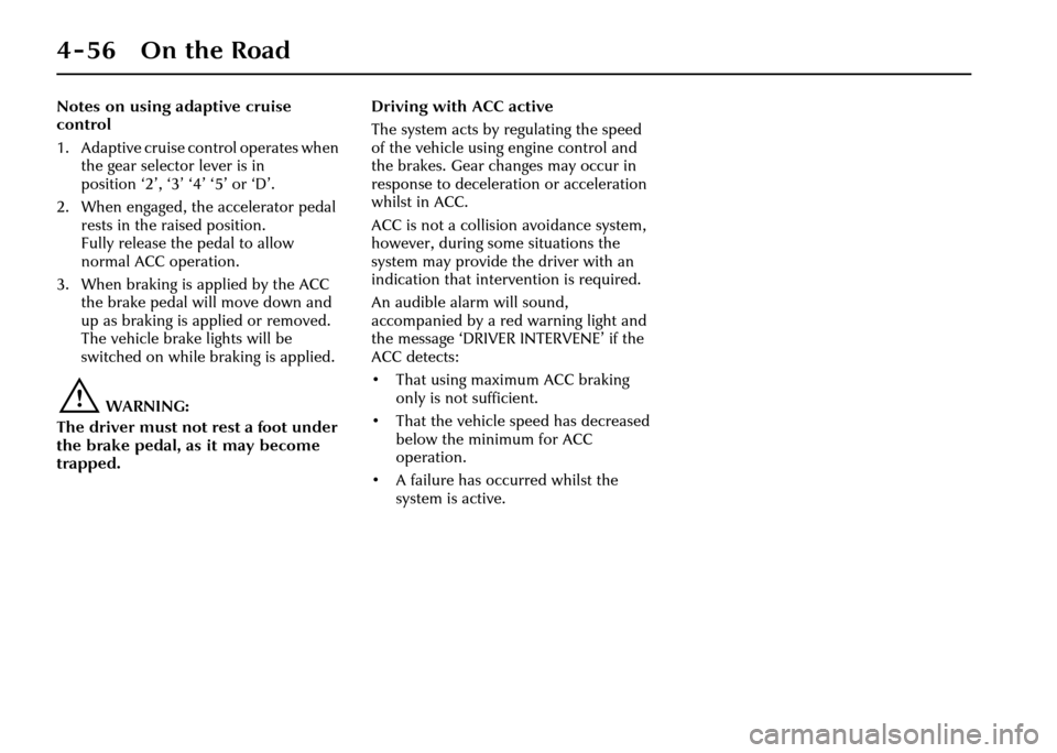 JAGUAR XJ 2004 X350 / 3.G Owners Manual 4-56 On the Road
Notes on using adaptive cruise
control
1. Adaptive cruise control operates when the gear selector lever is in
position ‘2’, ‘3’ ‘4’ ‘5’ or ‘D’.
2. When engaged, JAGUAR XJ 2004 X350 / 3.G Owners Manual 4-56 On the Road
Notes on using adaptive cruise
control
1. Adaptive cruise control operates when the gear selector lever is in
position ‘2’, ‘3’ ‘4’ ‘5’ or ‘D’.
2. When engaged,