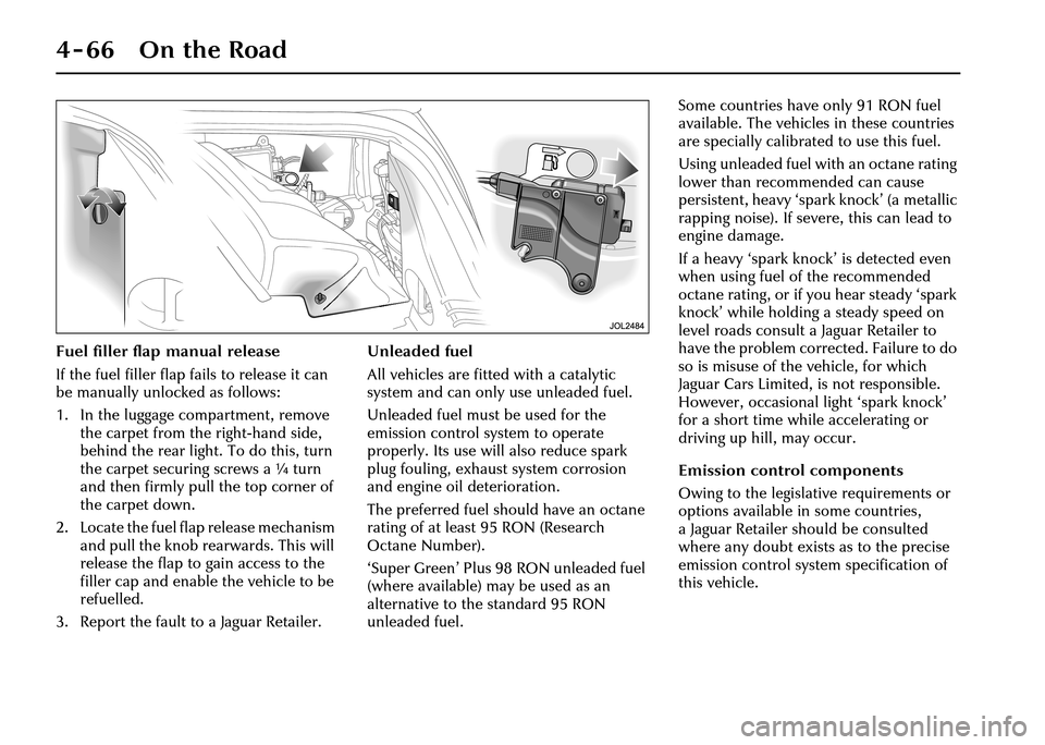 JAGUAR XJ 2004 X350 / 3.G Owners Manual 4-66 On the Road
Fuel filler flap manual release
If the fuel filler flap fails to release it can
be manually unlocked as follows:
1. In the luggage compartment, remove
the carpet from the right-hand JAGUAR XJ 2004 X350 / 3.G Owners Manual 4-66 On the Road
Fuel filler flap manual release
If the fuel filler flap fails to release it can
be manually unlocked as follows:
1. In the luggage compartment, remove
the carpet from the right-hand