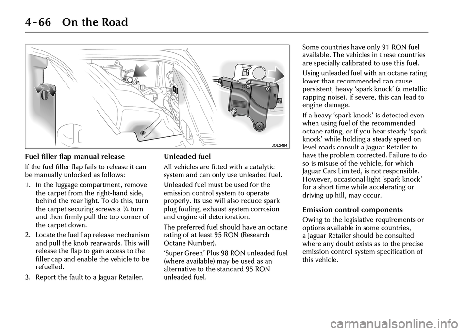 JAGUAR XJ 2004 X350 / 3.G Owners Manual 4-66 On the Road
Fuel filler flap manual release
If the fuel filler flap fails to release it can 
be manually unlocked as follows:
1. In the luggage compartment, remove 
the carpet from the right-hand