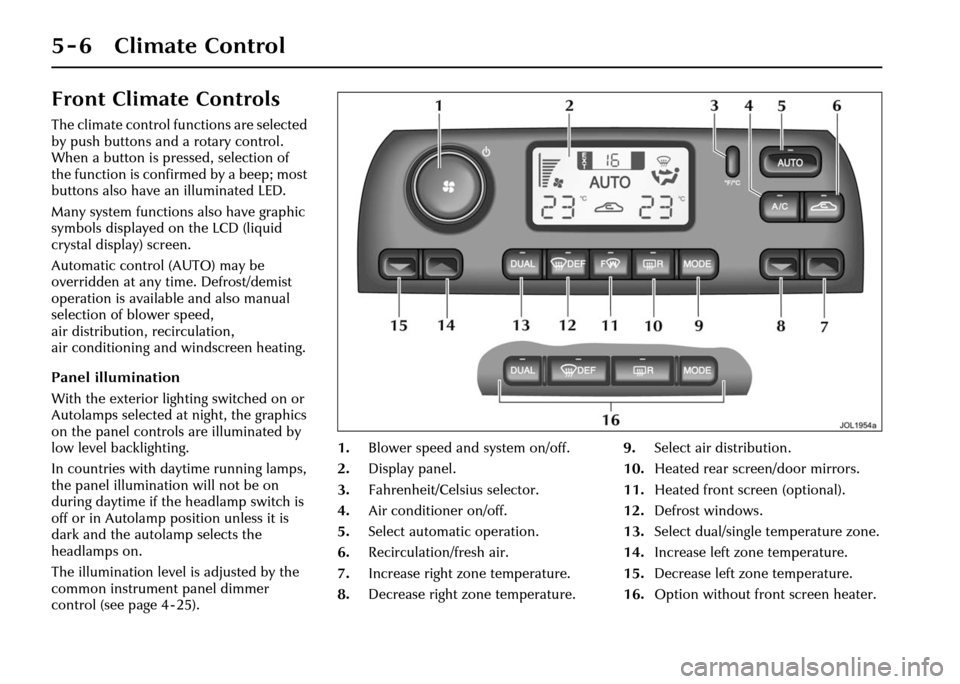 JAGUAR XJ 2004 X350 / 3.G Owners Manual 5 - 6 Climate Control
Front Climate Controls
The climate control functions are selected
by push buttons and a rotary control.
When a button is pressed, selection of
the function is confirmed by a b JAGUAR XJ 2004 X350 / 3.G Owners Manual 5 - 6 Climate Control
Front Climate Controls
The climate control functions are selected
by push buttons and a rotary control.
When a button is pressed, selection of
the function is confirmed by a b