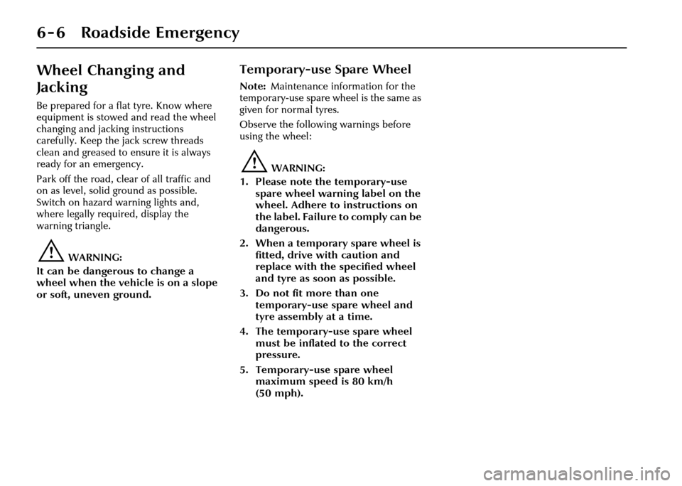 JAGUAR XJ 2004 X350 / 3.G Owners Manual 6 - 6 Roadside Emergency
Wheel Changing and 
Jacking
Be prepared for a flat tyre. Know where 
equipment is stowed and read the wheel 
changing and jacking instructions 
carefully. Keep the jack screw 
