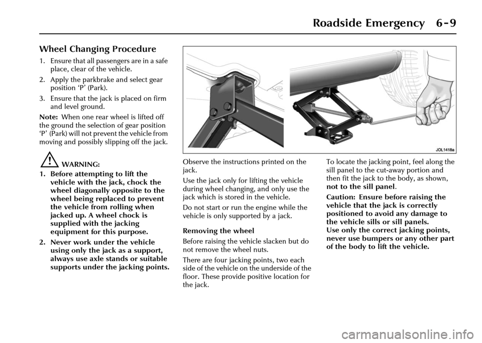 JAGUAR XJ 2004 X350 / 3.G Owners Manual Roadside Emergency 6 - 9
Wheel Changing Procedure
1. Ensure that all passengers are in a safe place, clear of the vehicle.
2. Apply the parkbrake and select gear  position ‘P’ (Park).
3. Ensure th