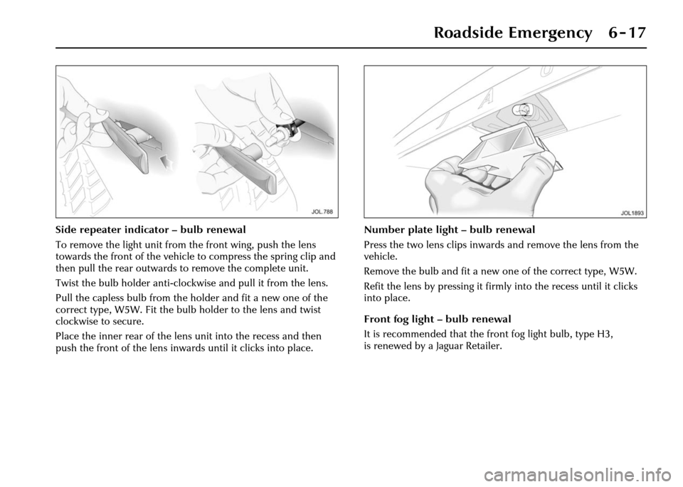 JAGUAR XJ 2004 X350 / 3.G Owners Manual Roadside Emergency 6 - 17
Side repeater indicator – bulb renewal
To remove the light unit from the front wing, push the lens
towards the front of the vehicle to compress the spring clip and
then JAGUAR XJ 2004 X350 / 3.G Owners Manual Roadside Emergency 6 - 17
Side repeater indicator – bulb renewal
To remove the light unit from the front wing, push the lens
towards the front of the vehicle to compress the spring clip and
then