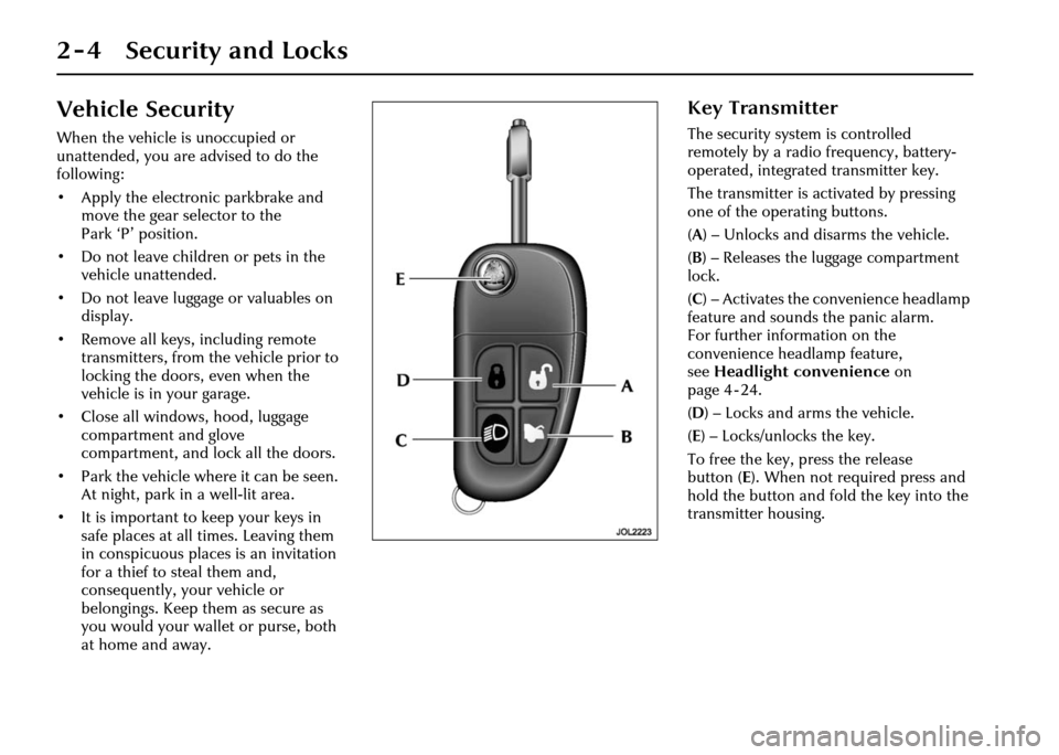 JAGUAR XJ 2004 X350 / 3.G Owners Manual 2 - 4 Security and Locks
Vehicle Security
When the vehicle is unoccupied or
unattended, you are advised to do the
following:
• Apply the electronic parkbrake and move the gear selector to the
Par JAGUAR XJ 2004 X350 / 3.G Owners Manual 2 - 4 Security and Locks
Vehicle Security
When the vehicle is unoccupied or
unattended, you are advised to do the
following:
• Apply the electronic parkbrake and move the gear selector to the
Par