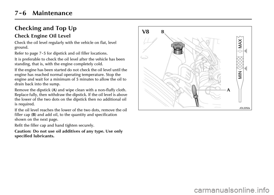JAGUAR XJ 2004 X350 / 3.G Owners Manual 7 - 6 Maintenance
Checking and Top Up
Check Engine Oil Level
Check the oil level regularly with the vehicle on flat, level
ground.
Refer to page 7 - 5 for dipstick and oil filler locations.
It is pre JAGUAR XJ 2004 X350 / 3.G Owners Manual 7 - 6 Maintenance
Checking and Top Up
Check Engine Oil Level
Check the oil level regularly with the vehicle on flat, level
ground.
Refer to page 7 - 5 for dipstick and oil filler locations.
It is pre