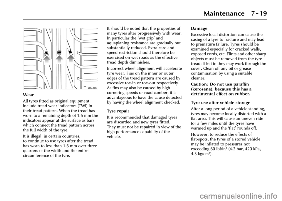 JAGUAR XJ 2004 X350 / 3.G Owners Manual Maintenance 7 - 19
Wear
All tyres fitted as original equipment 
include tread wear indicators (TWI) in 
their tread pattern. When the tread has 
worn to a remaining depth of 1.6 mm the 
indicators app