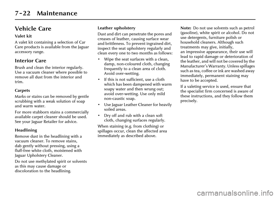 JAGUAR XJ 2004 X350 / 3.G Owners Manual 7-22 Maintenance
Vehicle Care
Valet kit
A valet kit containing a selection of Car 
Care products is available from the Jaguar 
accessory range.
Interior Care
Brush and clean the interior regularly. 
U